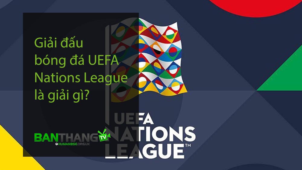 Giải đấu bóng đá UEFA Nations League là giải gì?