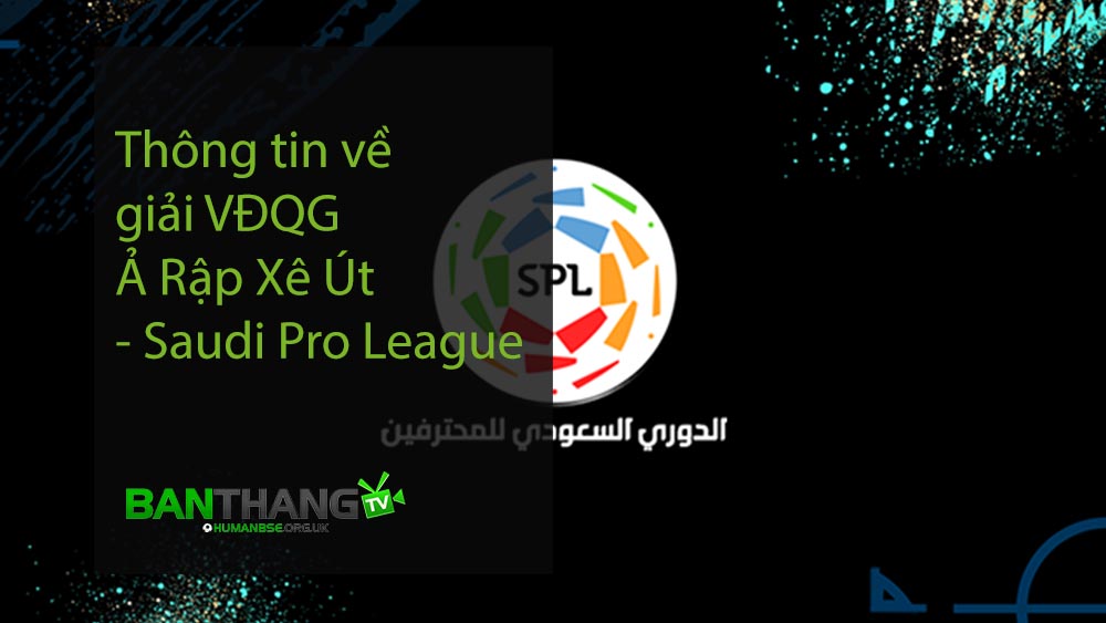 Thông tin về giải VĐQG Ả Rập Xê Út - Saudi Pro League